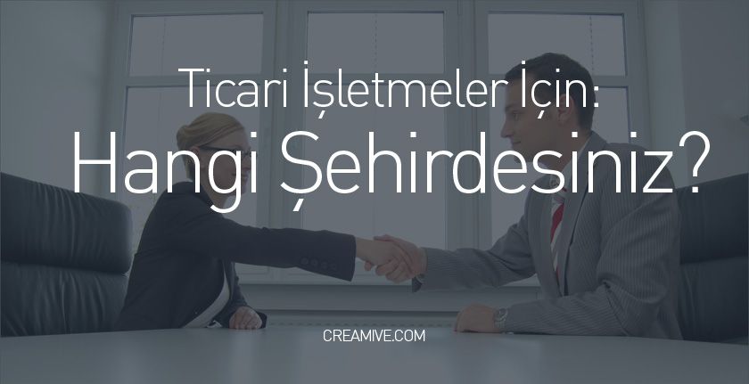 Ticari İşletmeler İçin Hangi Şehirdesiniz