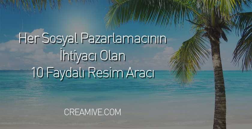 Her Sosyal Pazarlamacının İhtiyacı Olan 10 Faydalı Resim Aracı